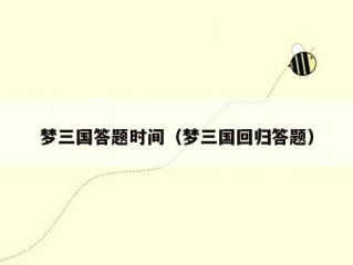 梦三国答题时间（梦三国回归答题）