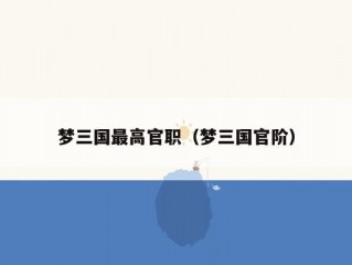 梦三国最高官职（梦三国官阶）