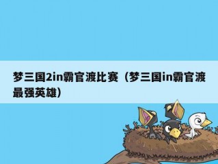 梦三国2in霸官渡比赛（梦三国in霸官渡最强英雄）