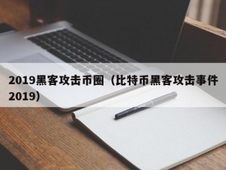 2019黑客攻击币圈（比特币黑客攻击事件2019）