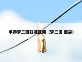手游梦三国甄姬视频（梦三国 甄宓）