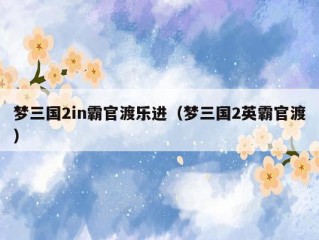 梦三国2in霸官渡乐进（梦三国2英霸官渡）
