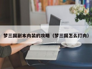 梦三国副本肉装的攻略（梦三国怎么打肉）