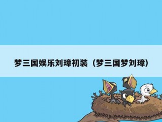 梦三国娱乐刘璋初装（梦三国梦刘璋）