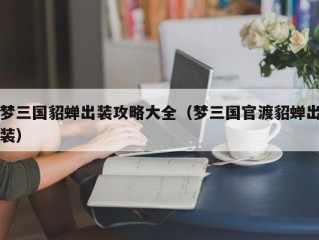 梦三国貂蝉出装攻略大全（梦三国官渡貂蝉出装）