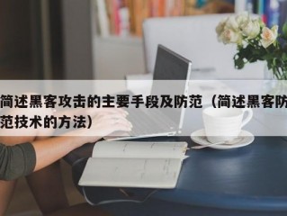 简述黑客攻击的主要手段及防范（简述黑客防范技术的方法）