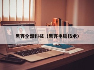 黑客全部科技（黑客电脑技术）