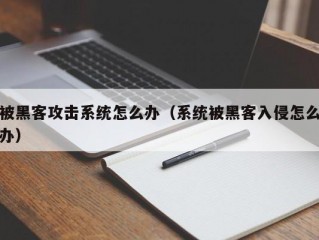 被黑客攻击系统怎么办（系统被黑客入侵怎么办）