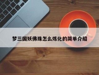 梦三国妖佛珠怎么炼化的简单介绍