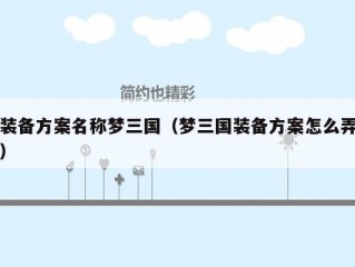 装备方案名称梦三国（梦三国装备方案怎么弄）