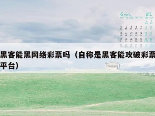 黑客能黑网络彩票吗（自称是黑客能攻破彩票平台）