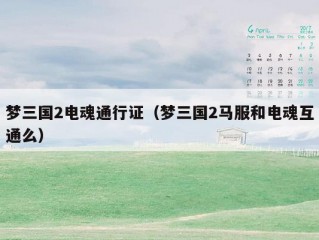 梦三国2电魂通行证（梦三国2马服和电魂互通么）