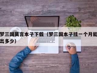 梦三国莫言本子下载（梦三国本子挂一个月能出多少）