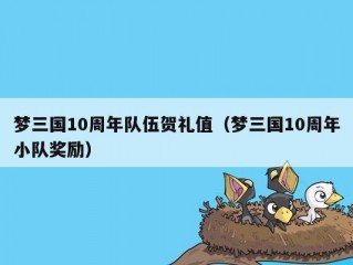 梦三国10周年队伍贺礼值（梦三国10周年小队奖励）