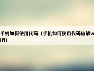 手机如何使用代码（手机如何使用代码破解wifi）