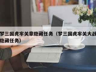 梦三国虎牢关章隐藏任务（梦三国虎牢关大战隐藏任务）