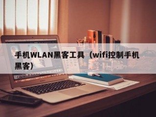 手机WLAN黑客工具（wifi控制手机 黑客）