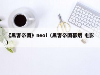 《黑客帝国》neol（黑客帝国幕后 电影）