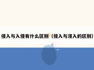 侵入与入侵有什么区别（侵入与浸入的区别）