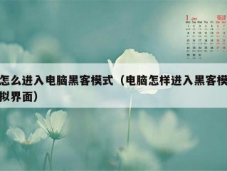 怎么进入电脑黑客模式（电脑怎样进入黑客模拟界面）