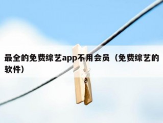 最全的免费综艺app不用会员（免费综艺的软件）