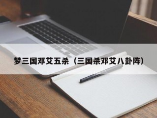 梦三国邓艾五杀（三国杀邓艾八卦阵）