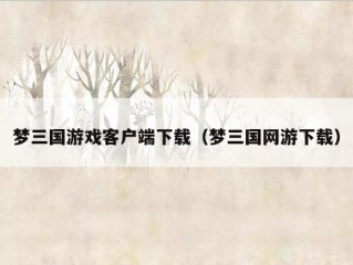 梦三国游戏客户端下载（梦三国网游下载）