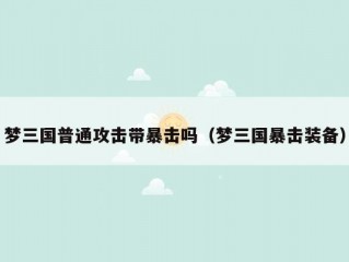 梦三国普通攻击带暴击吗（梦三国暴击装备）