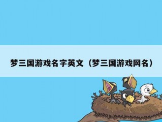 梦三国游戏名字英文（梦三国游戏网名）