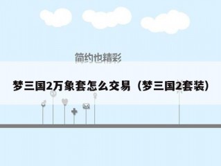 梦三国2万象套怎么交易（梦三国2套装）