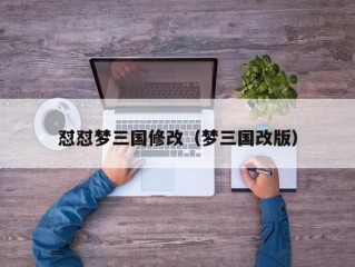 怼怼梦三国修改（梦三国改版）