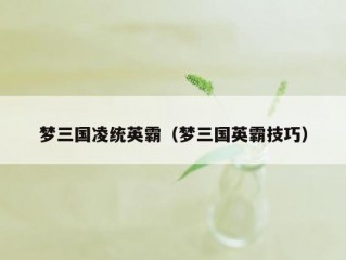 梦三国凌统英霸（梦三国英霸技巧）