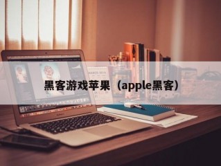 黑客游戏苹果（apple黑客）