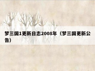 梦三国1更新日志2008年（梦三国更新公告）