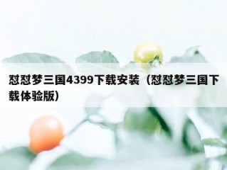 怼怼梦三国4399下载安装（怼怼梦三国下载体验版）