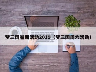 梦三国暑期活动2019（梦三国周六活动）