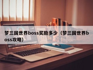 梦三国世界boss奖励多少（梦三国世界boss攻略）