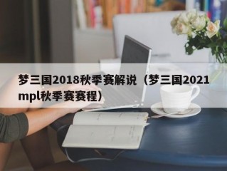 梦三国2018秋季赛解说（梦三国2021mpl秋季赛赛程）