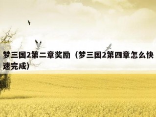 梦三国2第二章奖励（梦三国2第四章怎么快速完成）