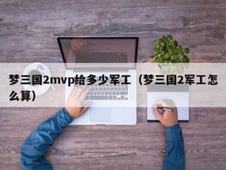 梦三国2mvp给多少军工（梦三国2军工怎么算）