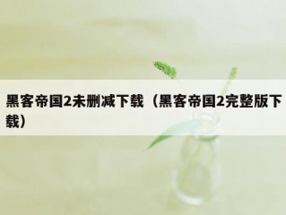 黑客帝国2未删减下载（黑客帝国2完整版下载）