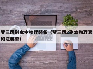 梦三国副本主物理装备（梦三国2副本物理套和法装套）