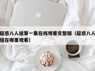 超感八人组第一集在线观看完整版（超感八人组在哪里观看）
