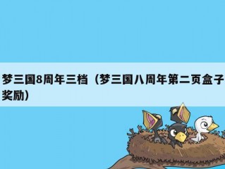 梦三国8周年三档（梦三国八周年第二页盒子奖励）