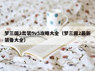 梦三国2出装5v5攻略大全（梦三国2最新装备大全）