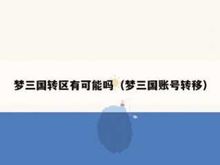 梦三国转区有可能吗（梦三国账号转移）